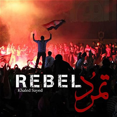 Rebel: In Four Days In 2013, The Largest Protest In Human History Ended The Islamist Regime Of Egyptian President Mohamed Mor-..