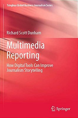 Multimedia Reporting: How Digital Tools Can Improve Journalism Storytelling-..