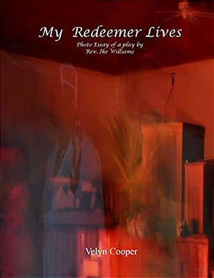 My Redeemer Lives - Photo Essay Of A Play By Rev. Ike Williams-..