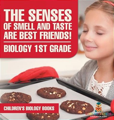The Senses Of Smell And Taste Are Best Friends! - Biology 1ST Grade Children's Biology Books-..