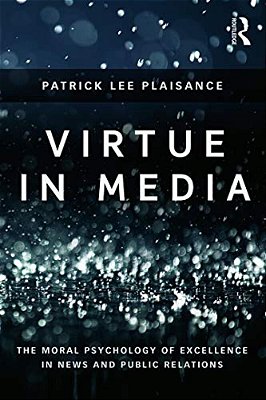Virtue In Media: The Moral Psychology Of Excellence In News And Public Relations-..