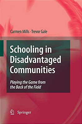 Schooling In Disadvantaged Communities: Playing The Game From The Back Of The Field-..