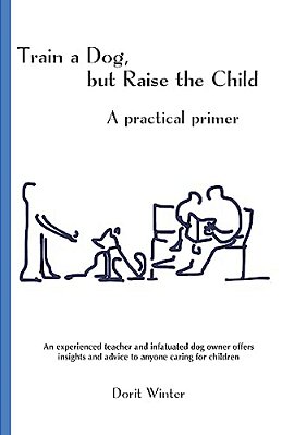 Train A Dog, But Raise The Child: A Practical Primer-..
