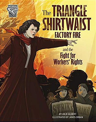 The Triangle Shirtwaist Factory Fire And The Fight For Workers' Rights-..