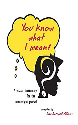 You Know What I Mean!: A Visual Dictionary For The Memory-Impaired-..