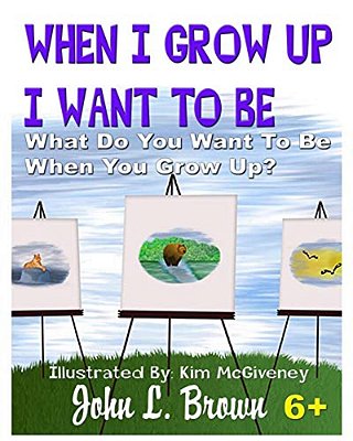 When I Grow Up I Want To Be: What Do You Want To Be When You Grow Up?-..