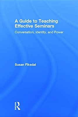 A Guide To Teaching Effective Seminars: Conversation, Identity, And Power-..