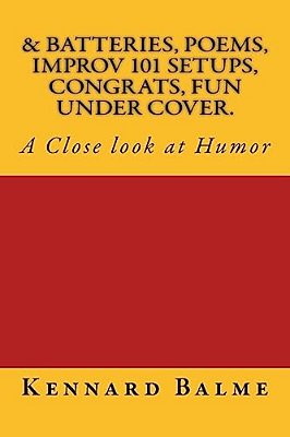 & Batteries, Poems, Improv 101 Setups, Congrats, Fun Under Cover.: A Close Look At Humor-..