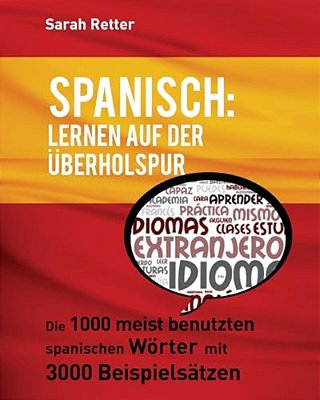 Spanisch: Lernen Auf Der Uberholspur: Die 1000 Meist Benutzten Spanischen Wörter Mit 3000 Beispielsätzen. -..