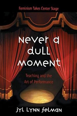 Never A Dull Moment: Teaching And The Art Of Performance-..
