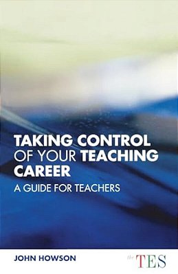 Taking Control Of Your Teaching Career: A Guide For Teachers-..