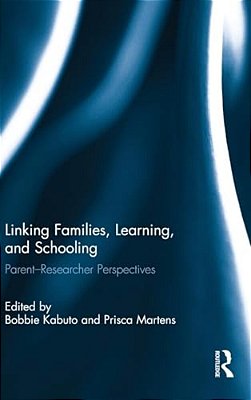 Linking Families, Learning, And Schooling: Parent-Researcher Perspectives-..