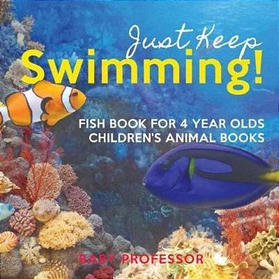 Just Keep Swimming! Fish Book For 4 Year Olds Children's Animal Books-..