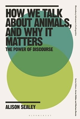 How We Talk About Animals, And Why It Matters: The Power Of Discourse-..