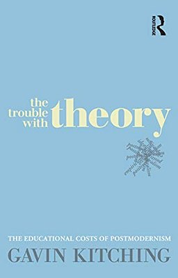 The Trouble With Theory: The Educational Costs Of Postmodernism-..