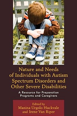Nature And Needs Of Individuals With Autism Spectrum Disorders And Other Severe Disabilities: A Resource For Preparation Programs And Caregivers-..