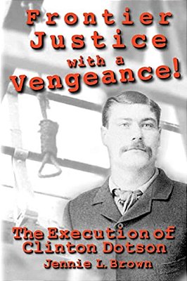 Frontier Justice With A Vengeance! The Execution Of Clinton Dotson-..