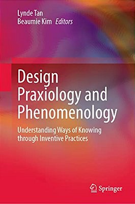 Design Praxiology And Phenomenology: Understanding Ways Of Knowing Through Inventive Practices-..