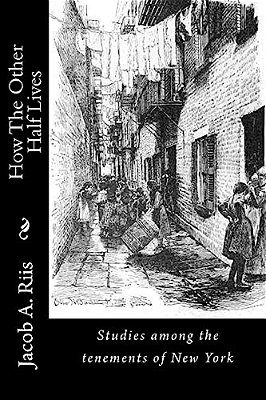 How The Other Half Lives: Studies Among The Tenements Of New York-..