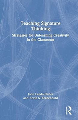 Teaching Signature Thinking: Strategies For Unleashing Creativity In The Classroom-..