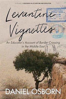 Levantine Vignettes: An Educator's Account Of Border Crossing In The Middle East-..