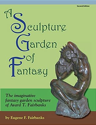 A Sculpture Garden Of Fantasy: The Imaginative Fantasy Garden Sculpture Of Avard T. Fairbanks-..