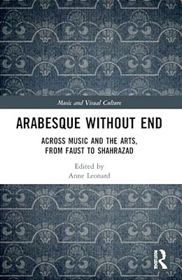 Arabesque Without End: Across Music And The Arts, From Faust To Shahrazad-..
