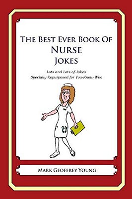 The Best Ever Book Of Nurse Jokes: Lots And Lots Of Jokes Specially Repurposed For You-Know-who-..