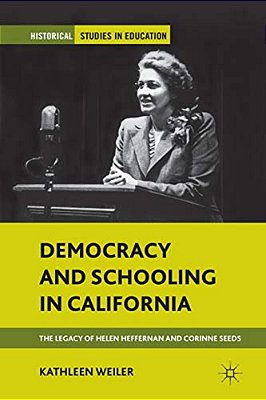 Democracy And Schooling In California: The Legacy Of Helen Heffernan And Corinne Seeds-..