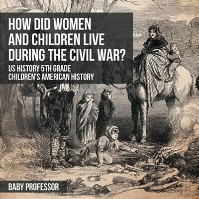 How Did Women And Children Live During The Civil War? US History 5Th Grade Children's American History-..