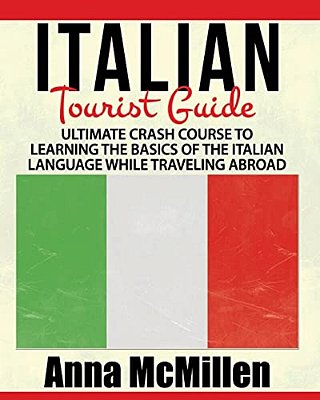 Italian - Italian Tourist Guide: Ultimate Crash Course To Learning The Basics Of The Italian Language While Traveling Abroad-..