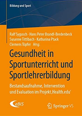 Gesundheit In Sportunterricht Und Sportlehrerbildung: Bestandsaufnahme, Intervention Und Evaluation Im Projekt 'Health. Edu'-..