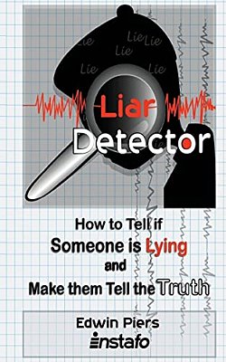 Liar Detector: How To Tell If Someone Is Lying And Make Them Tell The Truth-..