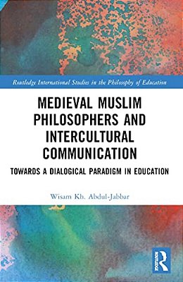 Medieval Muslim Philosophers And Intercultural Communication: Towards A Dialogical Paradigm In Education-..