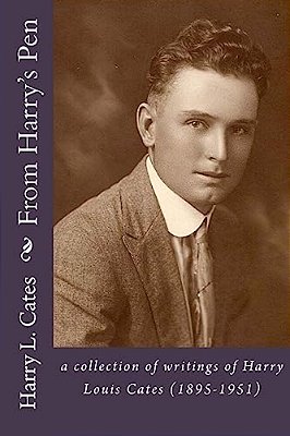 From Harry's Pen: A Collection Of Writings Of Harry Louis Cates (1895-1951)-..