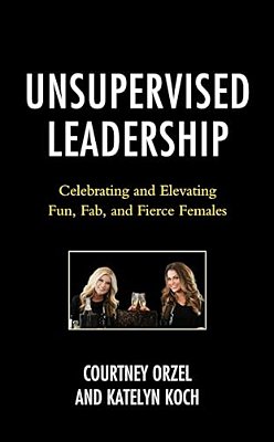 Unsupervised Leadership: Celebrating And Elevating Fun, Fab, And Fierce Females-..