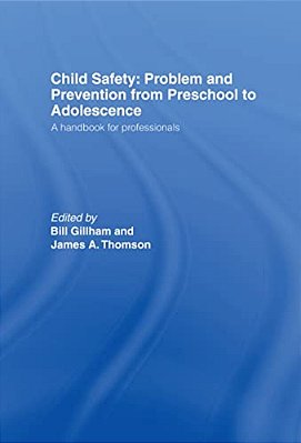 Child Safety: Problem And Prevention From Pre-School To Adolescence: A Handbook For Professionals-..