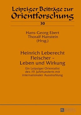 Heinrich Leberecht Fleischer - Leben Und Wirkung: Ein Leipziger Orientalist Des 19. Jahrhunderts Mit Internationaler Ausstrahlung-..