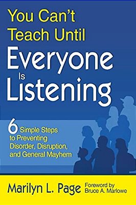 You Can't Teach Until Everyone Is Listening: Six Simple Steps To Preventing Disorder, Disruption, And General Mayhem-..