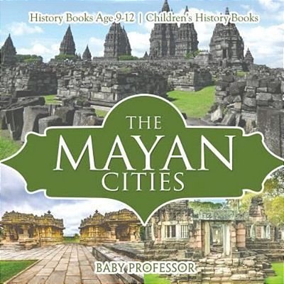 The Mayan Cities - History Books Age 9-12 Children's History Books-..