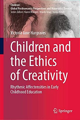 Children And The Ethics Of Creativity: Rhythmic Affectensities In Early Childhood Education-..
