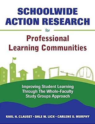 Schoolwide Action Research For Professional Learning Communities: Improving Student Learning Through The Whole-Faculty Study Groups Approach-..