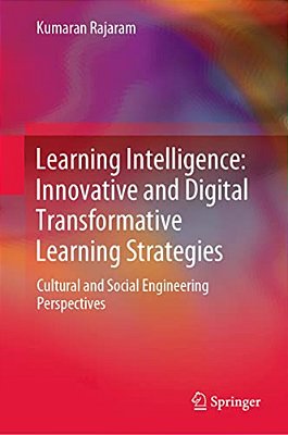 Learning Intelligence: Innovative And Digital Transformative Learning Strategies: Cultural And Social Engineering Perspectives-..