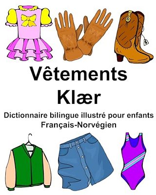 Français-Norvégien Vêtements/Klær Dictionnaire Bilingue Illustré Pour Enfants-..
