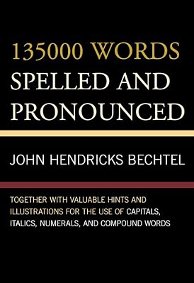135000 Words Spelled And Pronounced: Together With Valuable Hints And Illustrations For The Use Of Capitals, Italics, Numerals, And Compound Words-..
