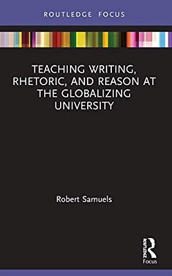 Teaching Writing, Rhetoric, And Reason At The Globalizing University-..