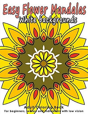Easy Flower Mandalas: Adults Coloring Book For Beginners, Seniors And People With Low Vision-..