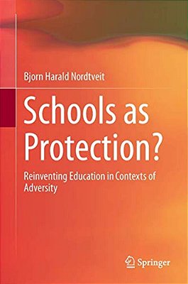 Schools As Protection?: Reinventing Education In Contexts Of Adversity-..