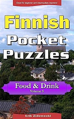 Finnish Pocket Puzzles - Food & Drink - Volume 5: A Collection Of Puzzles And Quizzes To Aid Your Language Learning-..