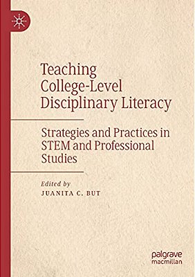 Teaching College-Level Disciplinary Literacy: Strategies And Practices In Stem And Professional Studies-..